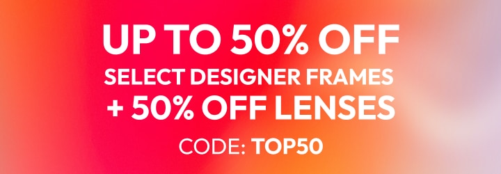Up to 50% OFF Select Designer Frames + 50% Off Lenses Code: TOP50